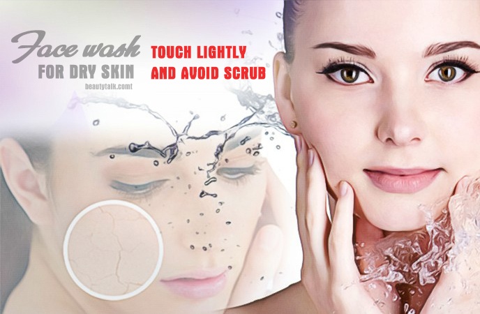 face wash for dry skin - touch lightly and avoid scrub